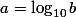 a=\log_{10}b